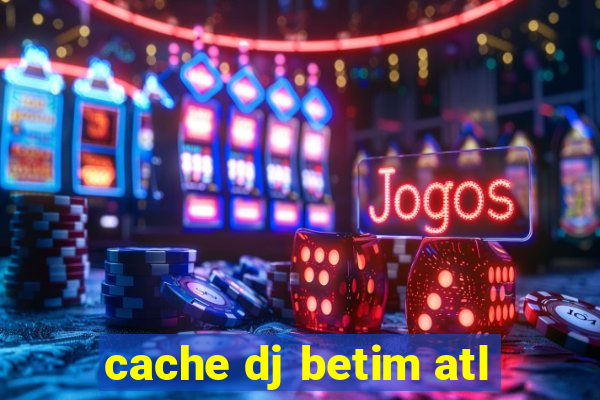 cache dj betim atl